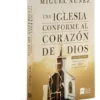 Una iglesia conforme al corazón de Dios, 2ª ed. – Miguel Núñez
