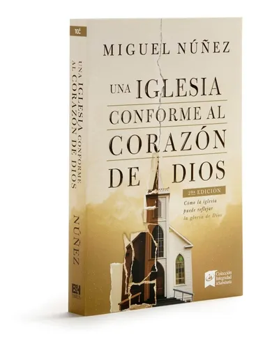 Una iglesia conforme al corazón de Dios, 2ª ed. – Miguel Núñez