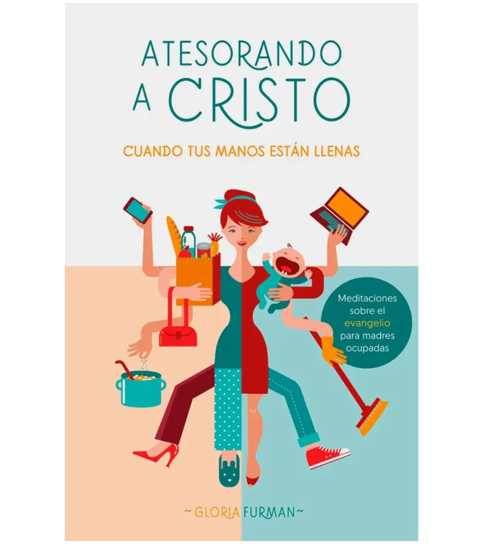 Atesorando-a-Cristo-cuando-tus-manos-estan-llenas Atesorando a Cristo cuando tus manos están llenas – Gloria Furman