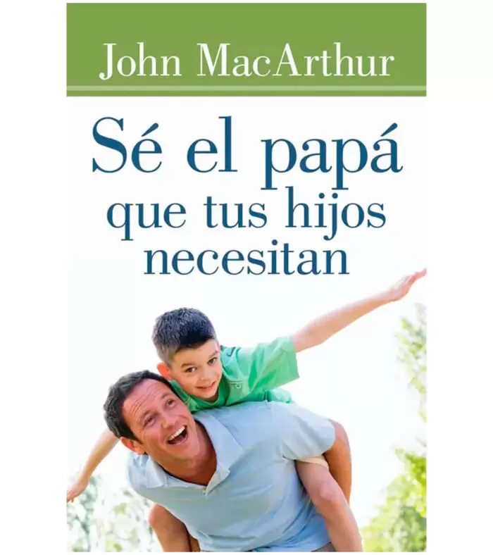 Sé el papá que tus hijos necesitan – John MacArthur