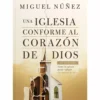 Una iglesia conforme al corazón de Dios, 2ª ed. – Miguel Núñez