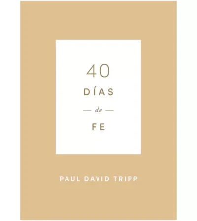 40 días de Fe – Paul D. Tripp 40 Días de Fe - Paul D. Tripp