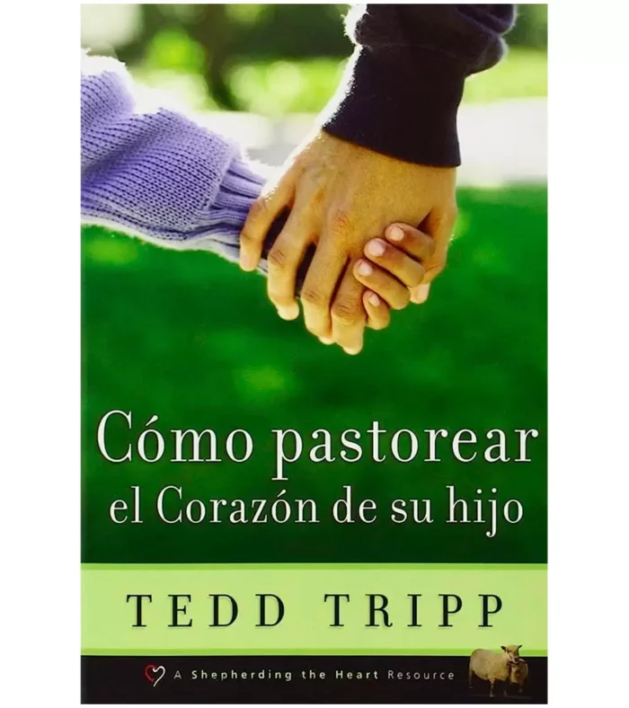 Como pastorear el corazon de tu hijo - Tedd Tripp