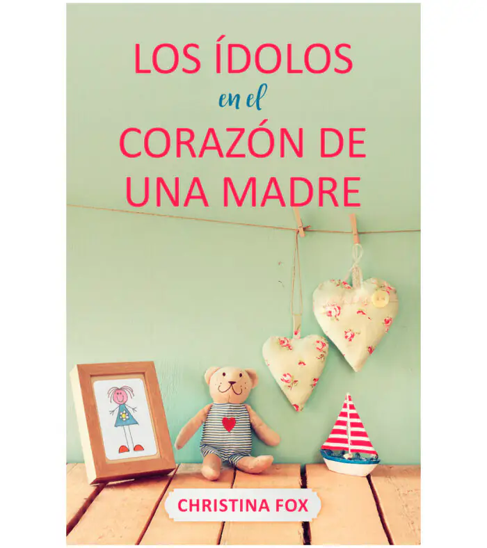 los-idolos-en-el-corazon-de-una-madre-700x788 Idolos en el Corazón de una Madre - Christina Fox