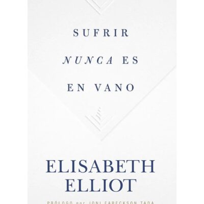 Sufrir nunca es en vano - Elizabeth Elliot