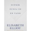img_2425 Sufrir nunca es en vano - Elizabeth Elliot