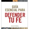 Guía esencial para defender tu fe. - Doug Powell